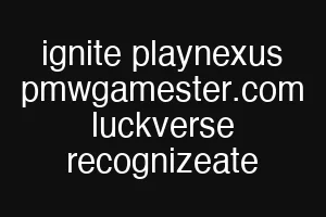 ignite playnexus pmwgamester.com luckverse recognizeate