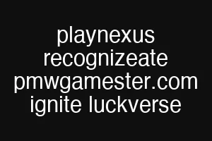 playnexus recognizeate pmwgamester.com ignite luckverse